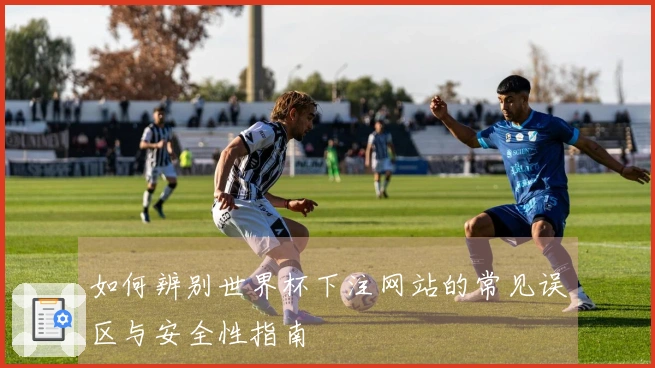 如何辨别世界杯下注网站的常见误区与安全性指南